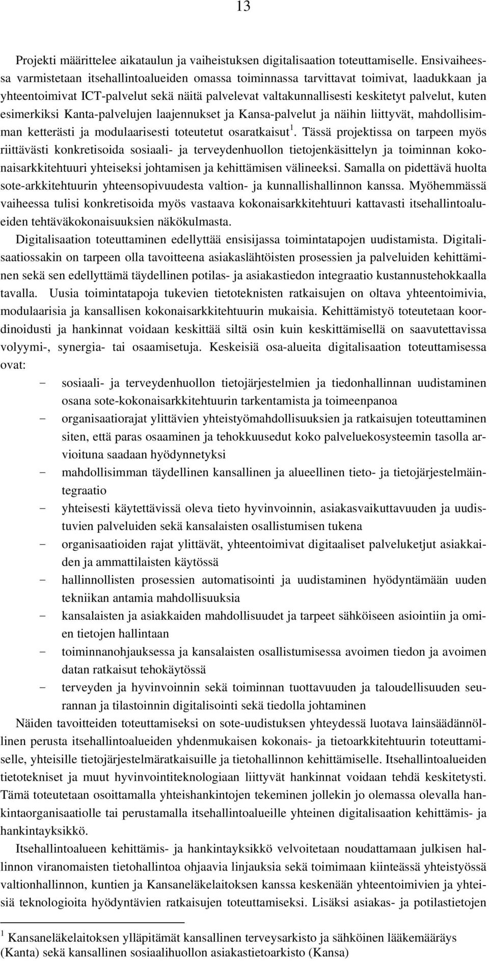 esimerkiksi Kanta-palvelujen laajennukset ja Kansa-palvelut ja näihin liittyvät, mahdollisimman ketterästi ja modulaarisesti toteutetut osaratkaisut 1.