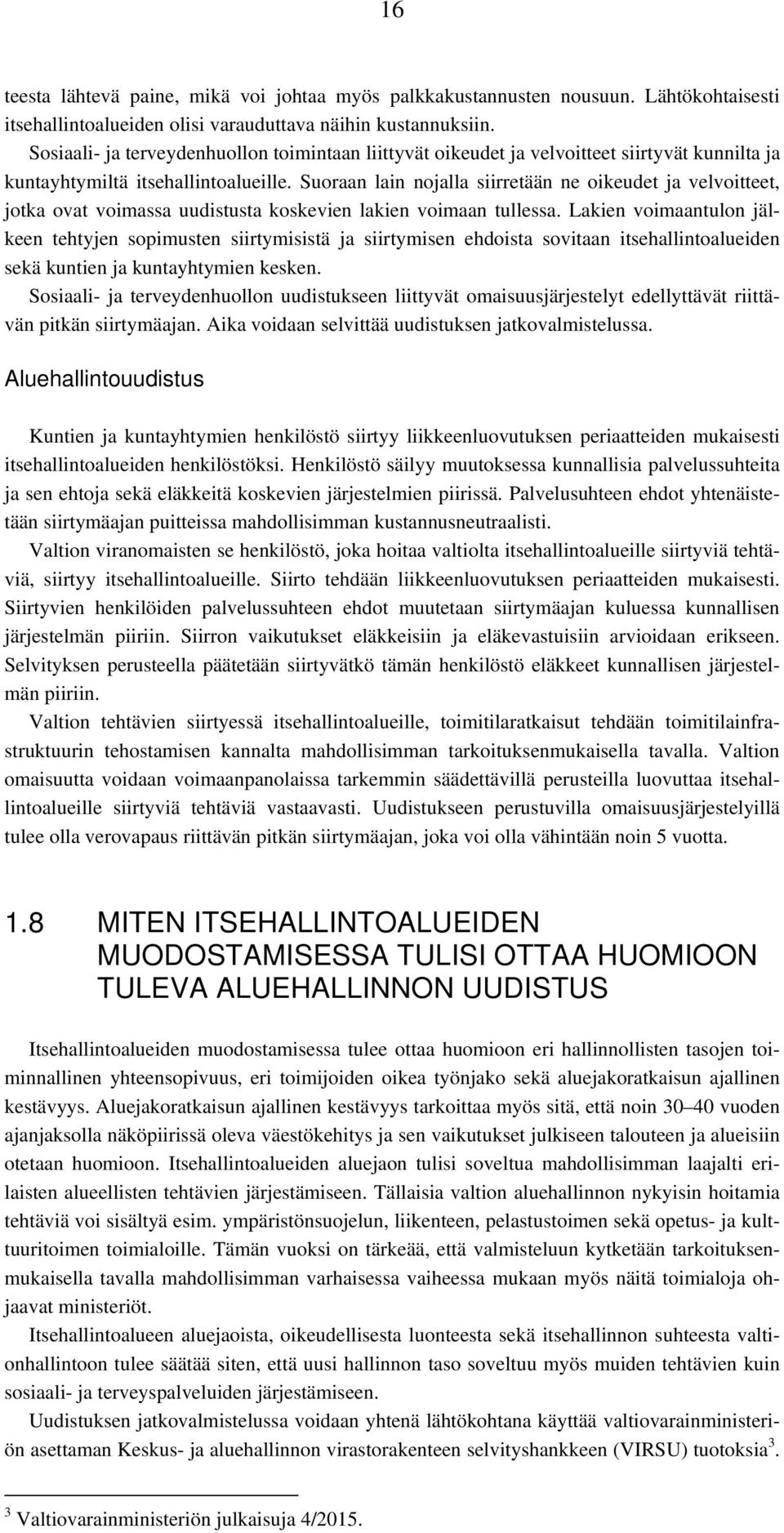 Suoraan lain nojalla siirretään ne oikeudet ja velvoitteet, jotka ovat voimassa uudistusta koskevien lakien voimaan tullessa.