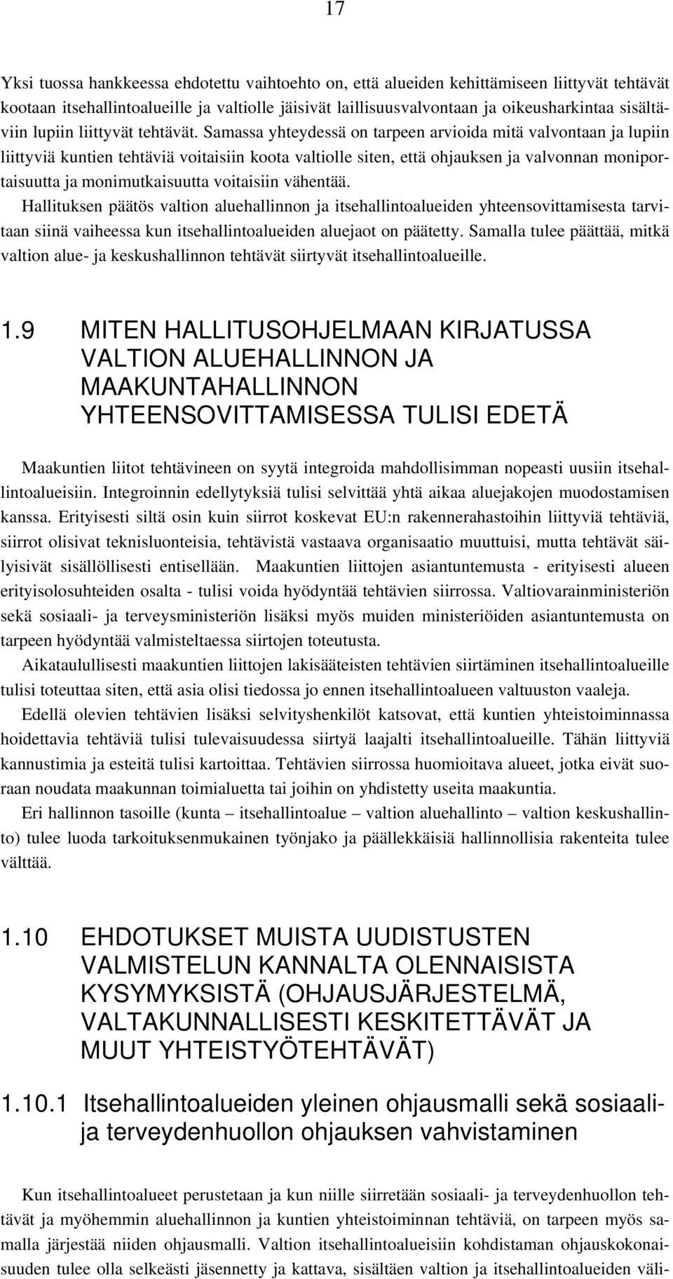 Samassa yhteydessä on tarpeen arvioida mitä valvontaan ja lupiin liittyviä kuntien tehtäviä voitaisiin koota valtiolle siten, että ohjauksen ja valvonnan moniportaisuutta ja monimutkaisuutta