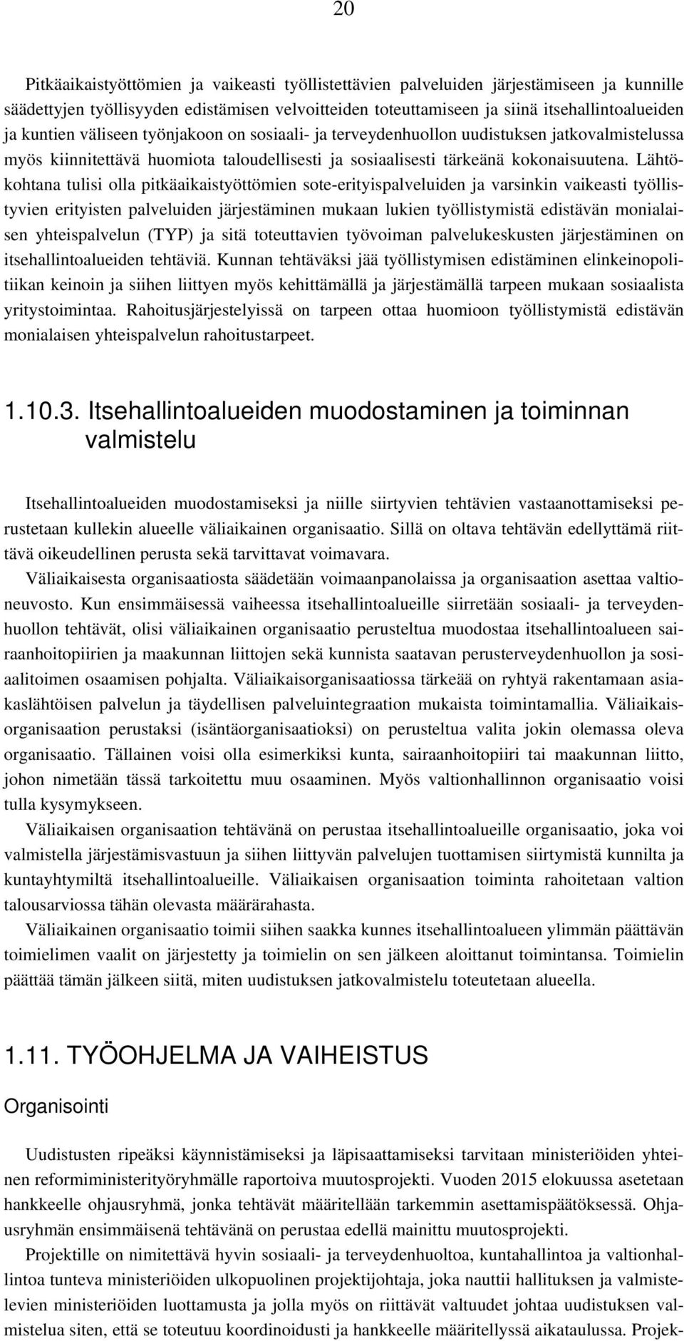 Lähtökohtana tulisi olla pitkäaikaistyöttömien sote-erityispalveluiden ja varsinkin vaikeasti työllistyvien erityisten palveluiden järjestäminen mukaan lukien työllistymistä edistävän monialaisen