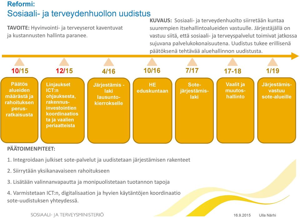 Järjestäjällä on vastuu siitä, että sosiaali- ja terveyspalvelut toimivat jatkossa sujuvana palvelukokonaisuutena. Uudistus tukee erillisenä päätöksenä tehtävää aluehallinnon uudistusta.