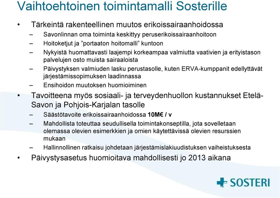 järjestämissopimuksen laadinnassa Ensihoidon muutoksen huomioiminen Tavoitteena myös sosiaali- ja terveydenhuollon kustannukset Etelä- Savon ja Pohjois-Karjalan tasolle Säästötavoite