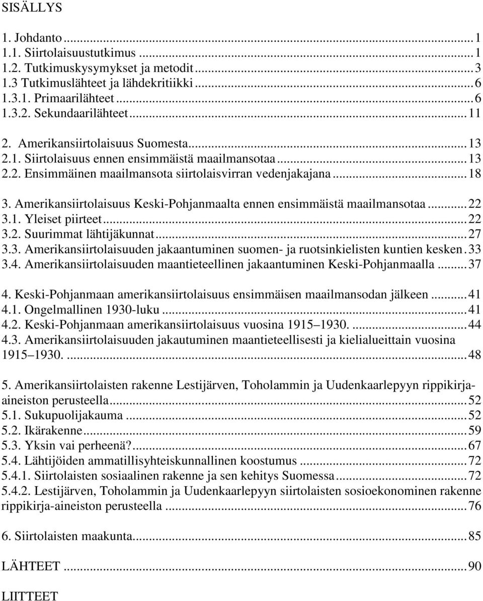 Amerikansiirtolaisuus Keski-Pohjanmaalta ennen ensimmäistä maailmansotaa... 22 3.1. Yleiset piirteet... 22 3.2. Suurimmat lähtijäkunnat... 27 3.3. Amerikansiirtolaisuuden jakaantuminen suomen- ja ruotsinkielisten kuntien kesken.