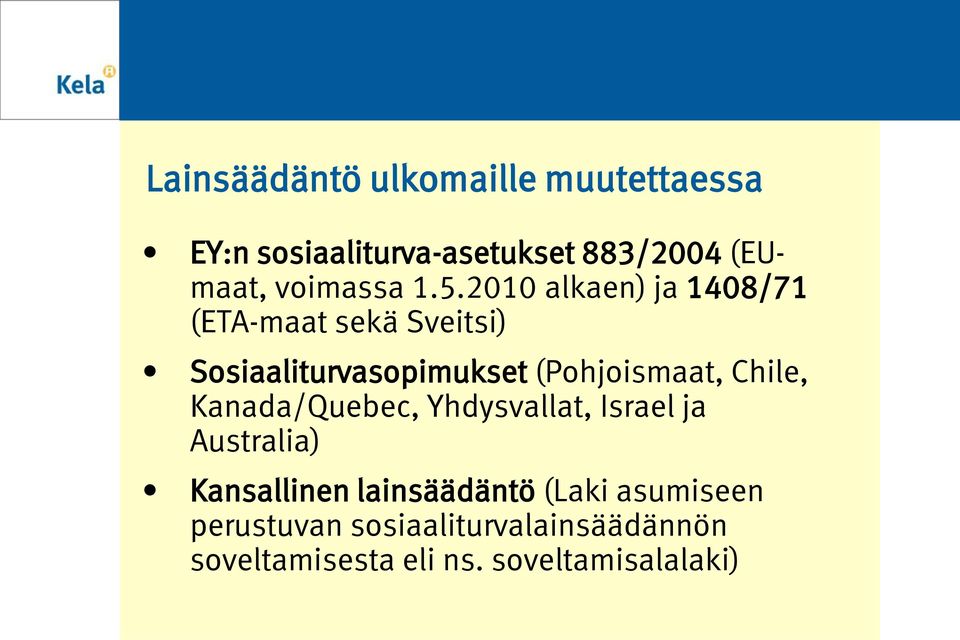 2010 alkaen) ja 1408/71 (ETA-maat sekä Sveitsi) Sosiaaliturvasopimukset (Pohjoismaat,