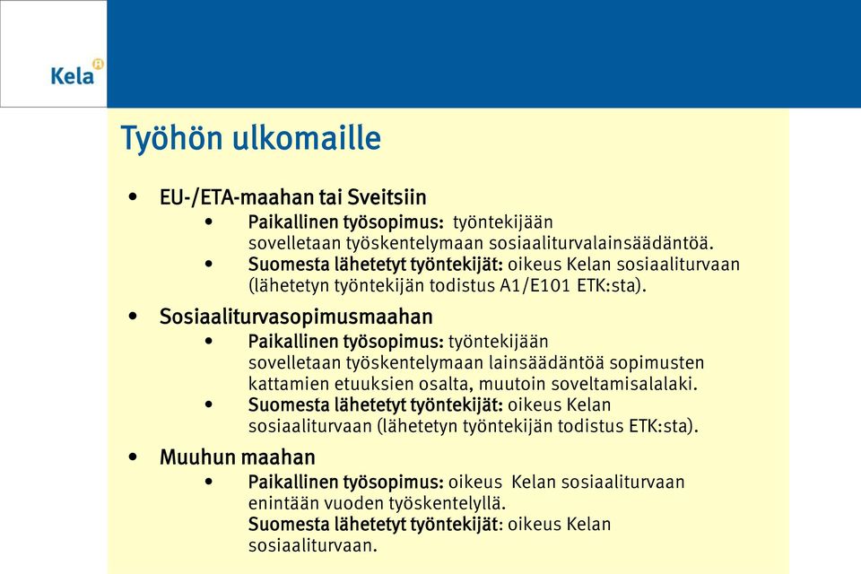 Sosiaaliturvasopimusmaahan Paikallinen työsopimus: työntekijään sovelletaan työskentelymaan lainsäädäntöä sopimusten kattamien etuuksien osalta, muutoin soveltamisalalaki.