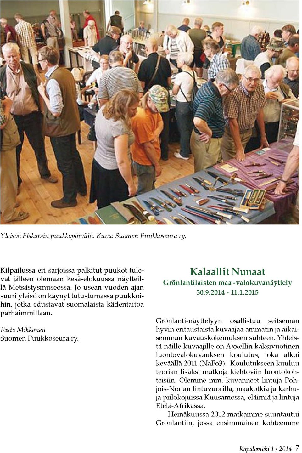 Kalaallit Nunaat Grönlantilaisten maa -valokuvanäyttely 30.9.2014-11.1.2015 Grönlanti-näyttelyyn osallistuu seitsemän hyvin eritaustaista kuvaajaa ammatin ja aikaisemman kuvauskokemuksen suhteen.