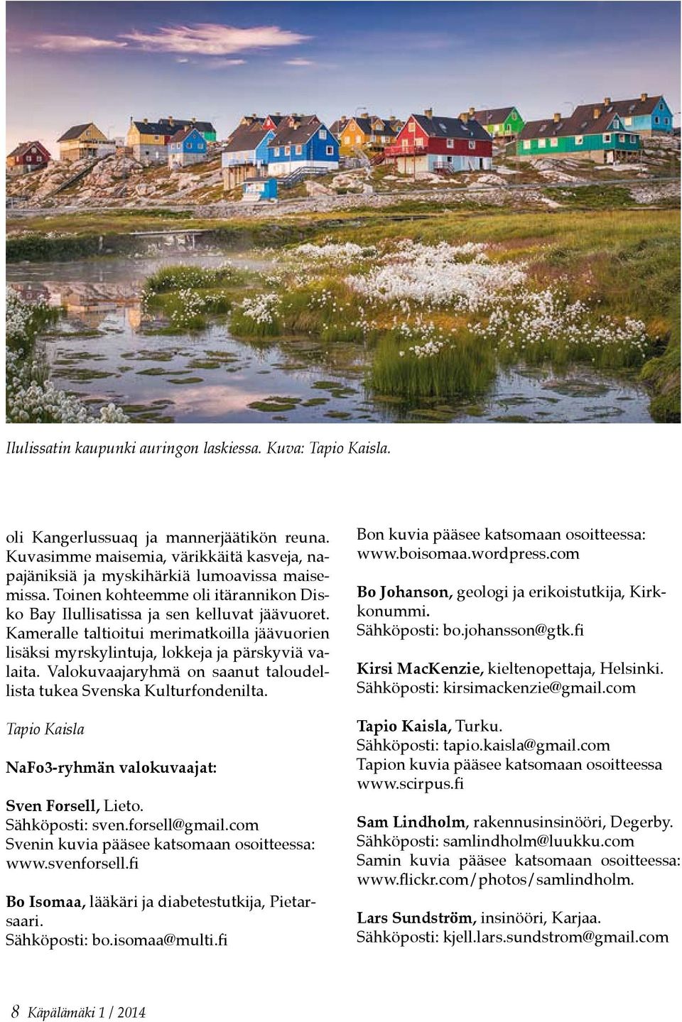 Valokuvaajaryhmä on saanut taloudellista tukea Svenska Kulturfondenilta. Tapio Kaisla NaFo3-ryhmän valokuvaajat: Sven Forsell, Lieto. Sähköposti: sven.forsell@gmail.