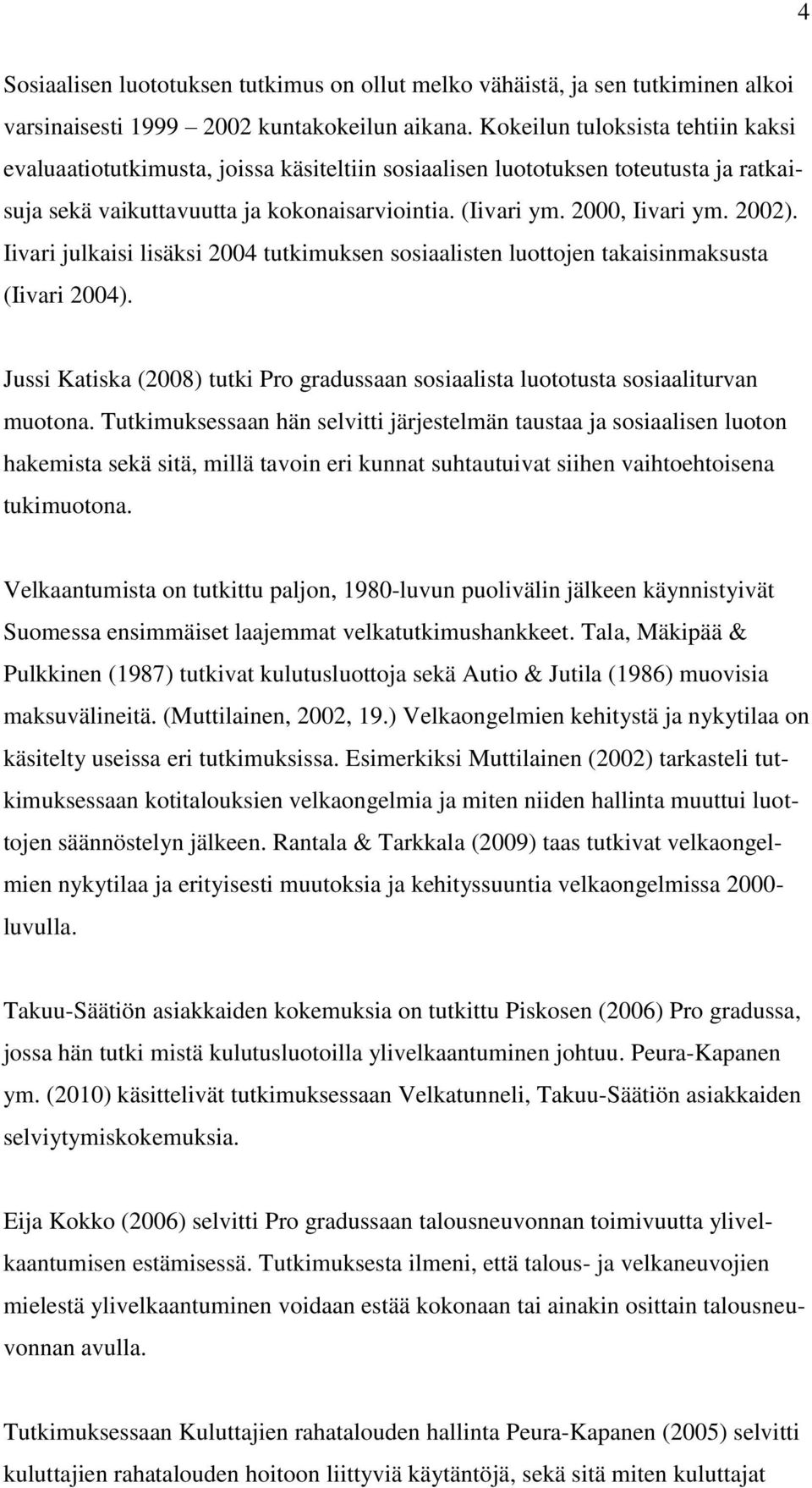 2002). Iivari julkaisi lisäksi 2004 tutkimuksen sosiaalisten luottojen takaisinmaksusta (Iivari 2004). Jussi Katiska (2008) tutki Pro gradussaan sosiaalista luototusta sosiaaliturvan muotona.