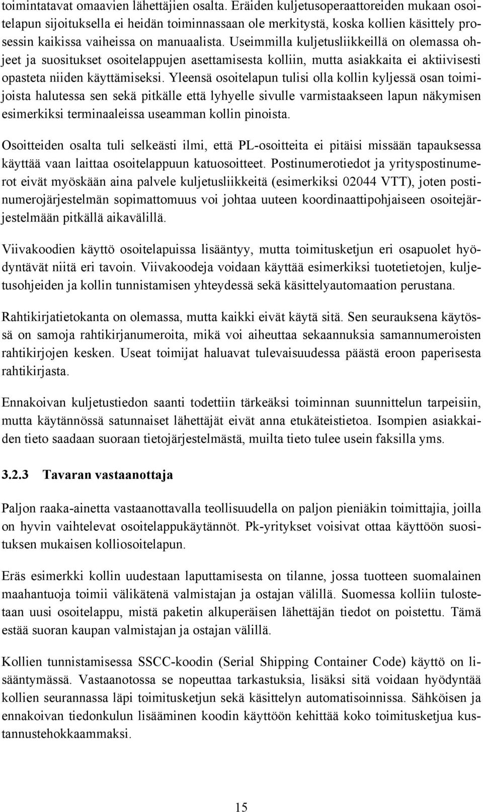 Useimmilla kuljetusliikkeillä on olemassa ohjeet ja suositukset osoitelappujen asettamisesta kolliin, mutta asiakkaita ei aktiivisesti opasteta niiden käyttämiseksi.