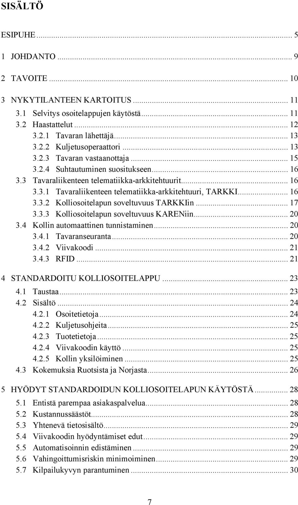 .. 17 3.3.3 Kolliosoitelapun soveltuvuus KARENiin... 20 3.4 Kollin automaattinen tunnistaminen... 20 3.4.1 Tavaranseuranta... 20 3.4.2 Viivakoodi... 21 3.4.3 RFID... 21 4 STANDARDOITU KOLLIOSOITELAPPU.