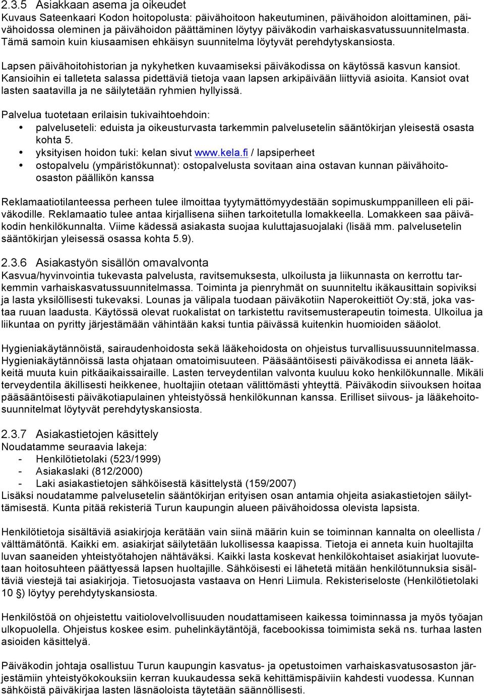 Lapsen päivähoitohistorian ja nykyhetken kuvaamiseksi päiväkodissa on käytössä kasvun kansiot. Kansioihin ei talleteta salassa pidettäviä tietoja vaan lapsen arkipäivään liittyviä asioita.