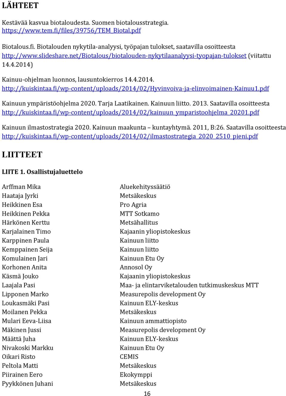 fi/wp-content/uploads/2014/02/hyvinvoiva-ja-elinvoimainen-kainuu1.pdf Kainuun ympäristöohjelma 2020. Tarja Laatikainen. Kainuun liitto. 2013. Saatavilla osoitteesta http://kuiskintaa.