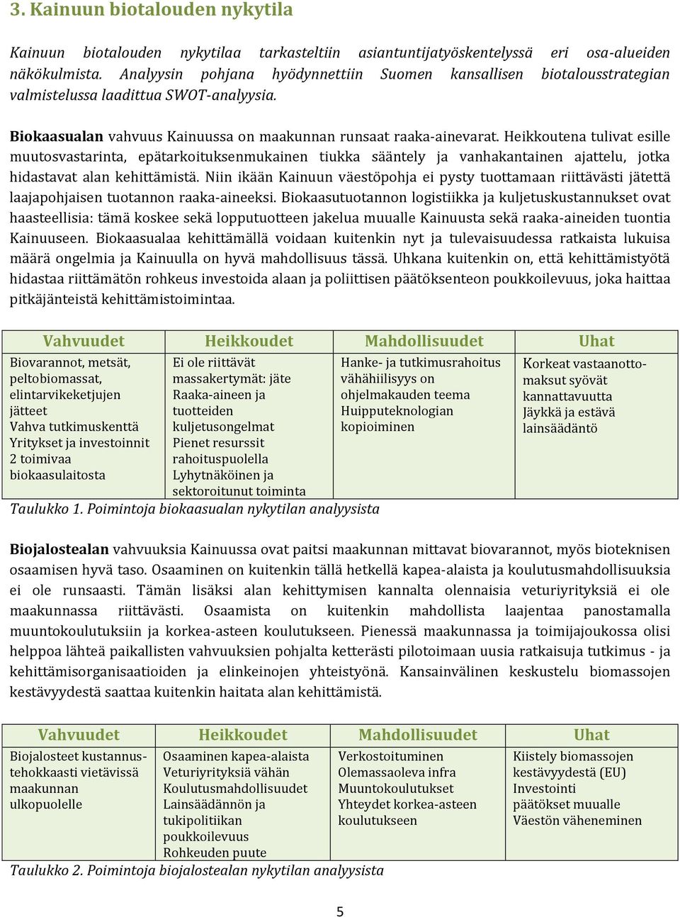 Heikkoutena tulivat esille muutosvastarinta, epätarkoituksenmukainen tiukka sääntely ja vanhakantainen ajattelu, jotka hidastavat alan kehittämistä.