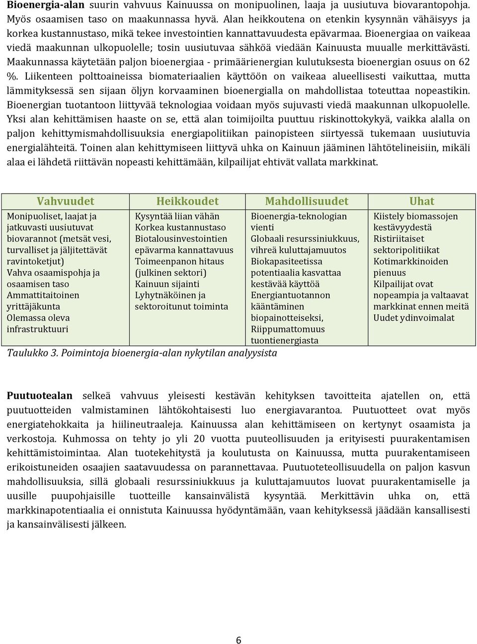 Bioenergiaa on vaikeaa viedä maakunnan ulkopuolelle; tosin uusiutuvaa sähköä viedään Kainuusta muualle merkittävästi.