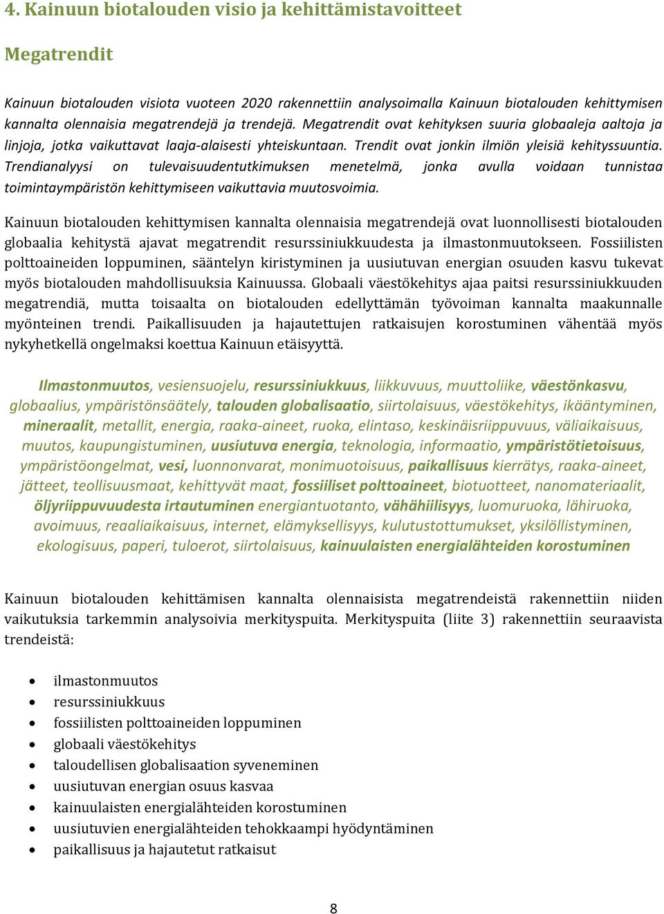 Trendianalyysi on tulevaisuudentutkimuksen menetelmä, jonka avulla voidaan tunnistaa toimintaympäristön kehittymiseen vaikuttavia muutosvoimia.