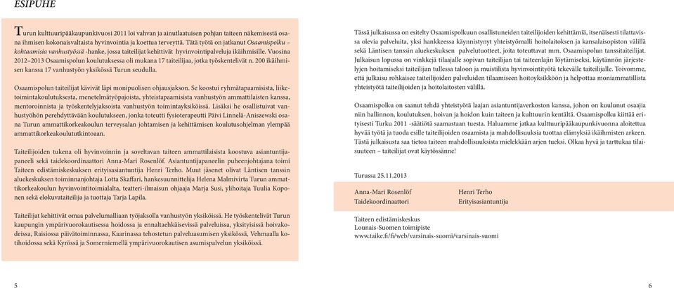Vuosina 2012 2013 Osaamispolun koulutuksessa oli mukana 17 taiteilijaa, jotka työskentelivät n. 200 ikäihmisen kanssa 17 vanhustyön yksikössä Turun seudulla.