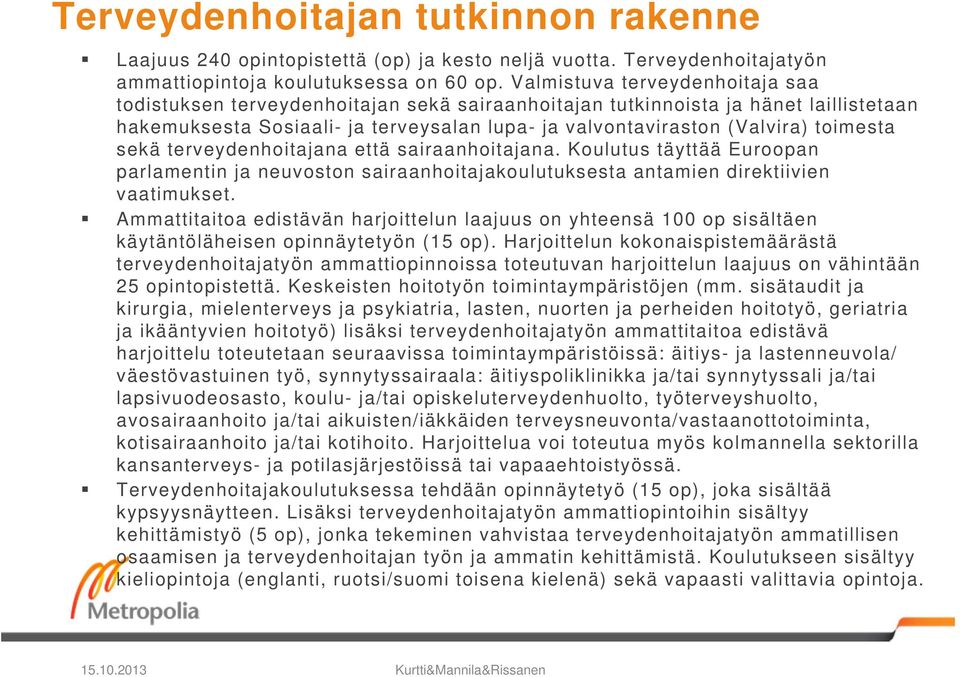toimesta sekä terveydenhoitajana että sairaanhoitajana. Koulutus täyttää Euroopan parlamentin ja neuvoston sairaanhoitajakoulutuksesta antamien direktiivien vaatimukset.