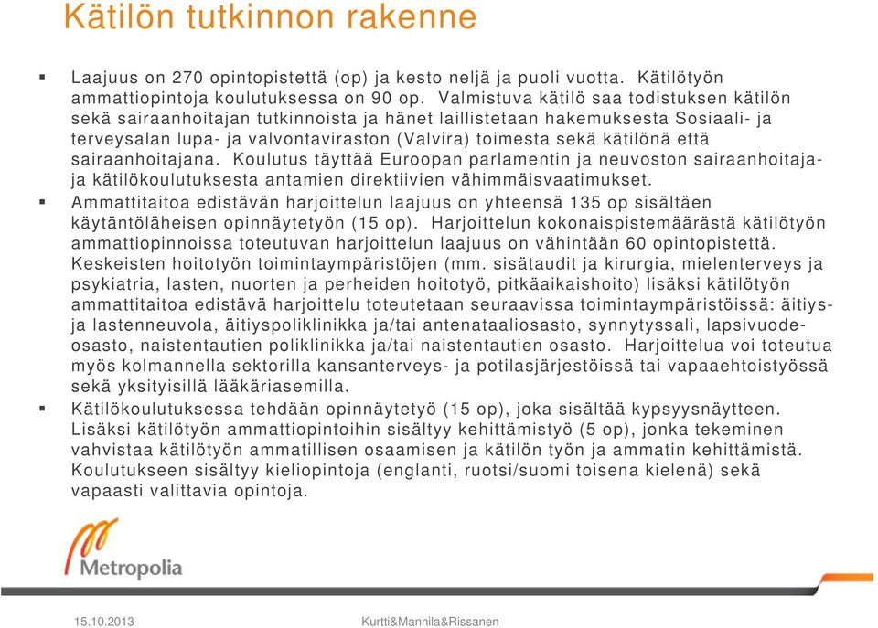 että sairaanhoitajana. Koulutus täyttää Euroopan parlamentin ja neuvoston sairaanhoitajaja kätilökoulutuksesta antamien direktiivien vähimmäisvaatimukset.