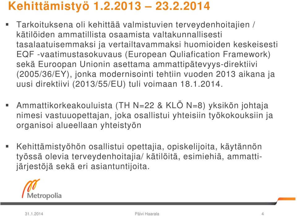 -vaatimustasokuvaus (European Quliafication Framework) sekä Euroopan Unionin asettama ammattipätevyys-direktiivi (2005/36/EY), jonka modernisointi tehtiin vuoden 2013 aikana ja uusi direktiivi