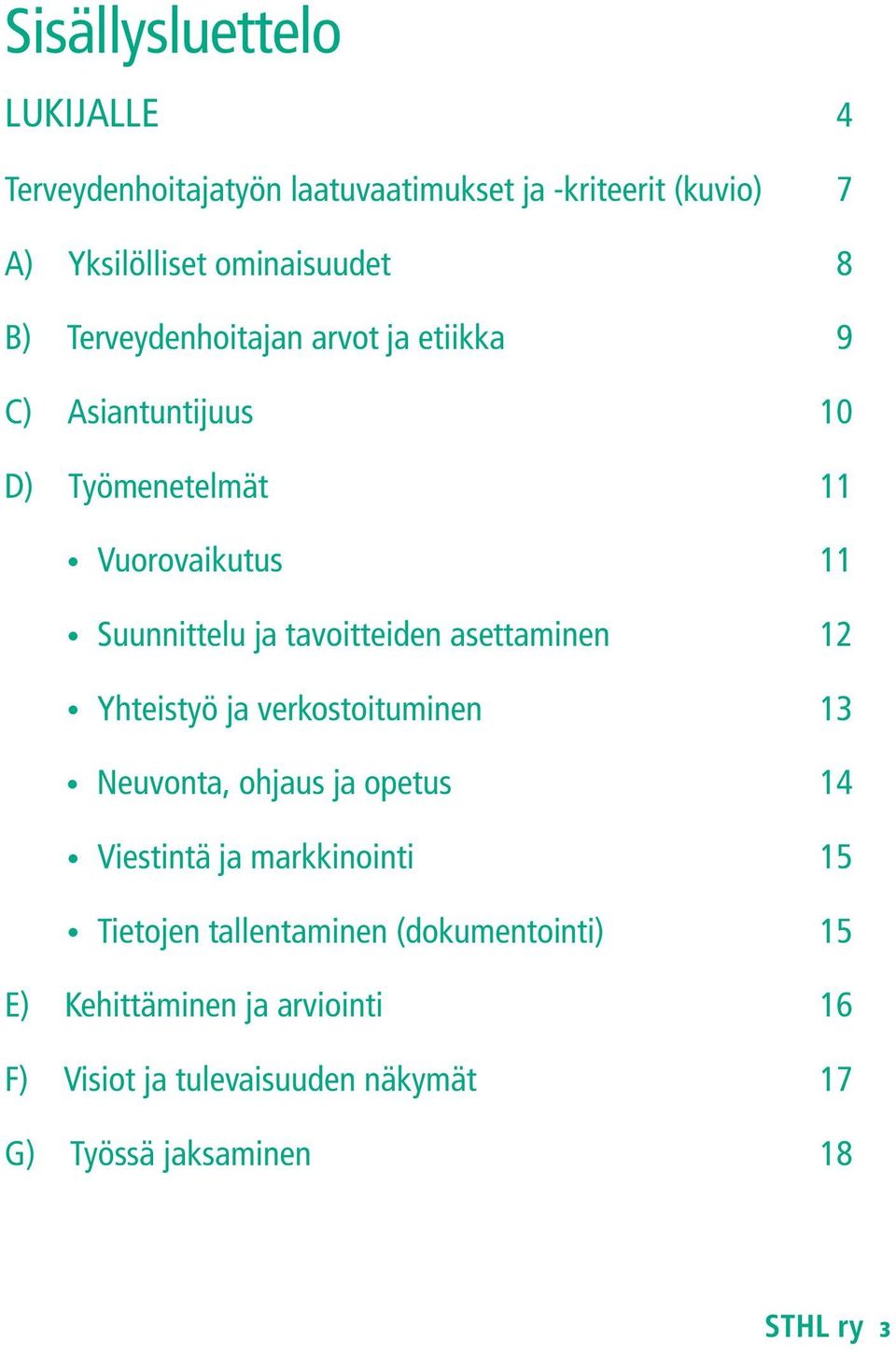 asettaminen 12 Yhteistyö ja verkostoituminen 13 Neuvonta, ohjaus ja opetus 14 Viestintä ja markkinointi 15 Tietojen