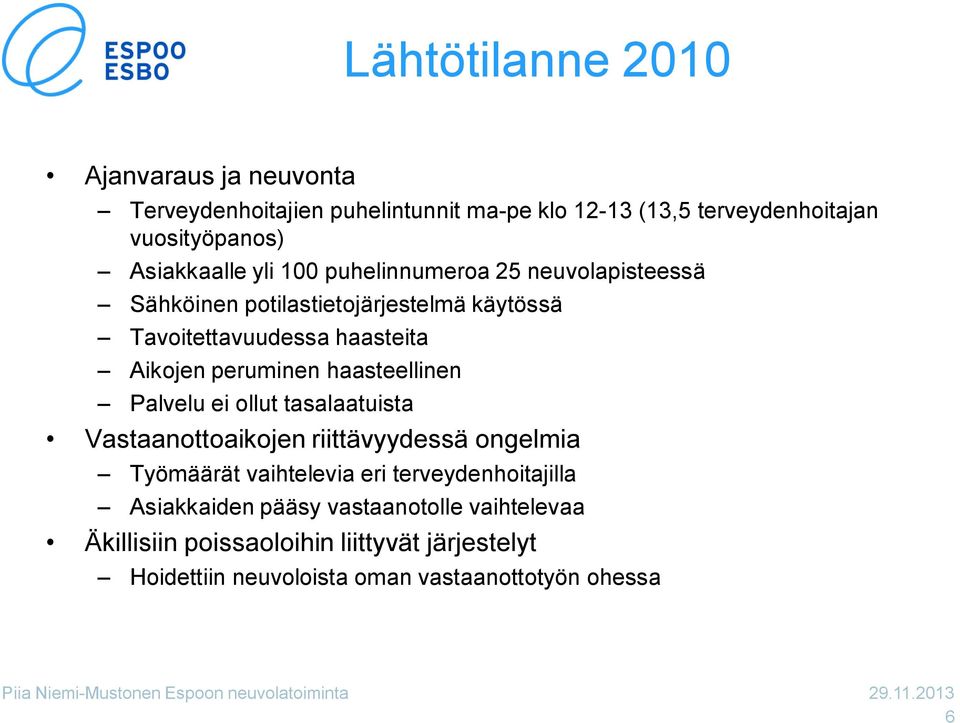 ollut tasalaatuista Vastaanottoaikojen riittävyydessä ongelmia Työmäärät vaihtelevia eri terveydenhoitajilla Asiakkaiden pääsy vastaanotolle