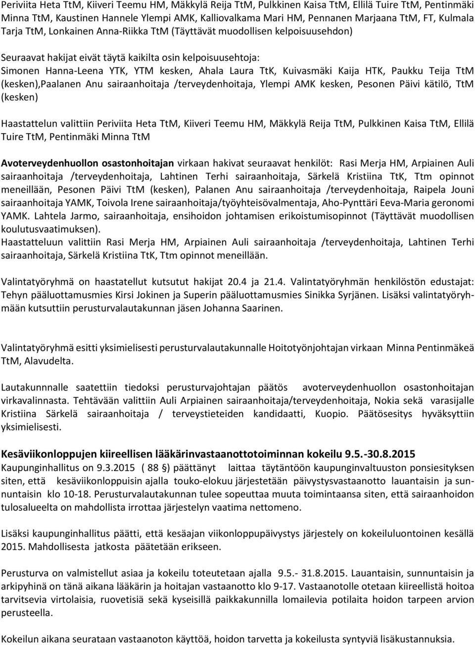 TtK, Kuivasmäki Kaija HTK, Paukku Teija TtM (kesken),paalanen Anu sairaanhoitaja /terveydenhoitaja, Ylempi AMK kesken, Pesonen Päivi kätilö, TtM (kesken) Haastattelun valittiin Periviita Heta TtM,