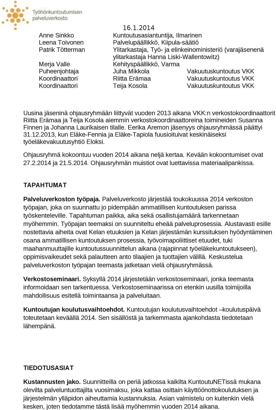 Vakuutuskuntoutus VKK Uusina jäseninä ohjausryhmään liittyvät vuoden 2013 aikana VKK:n verkostokoordinaattorit Riitta Erämaa ja Teija Kosola aiemmin verkostokoordinaattoreina toimineiden Susanna