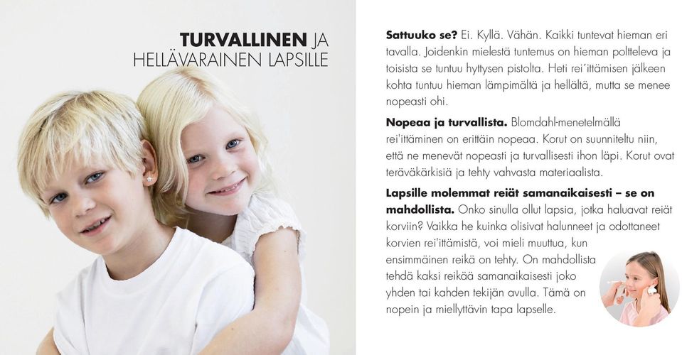 Korut on suunniteltu niin, että ne menevät nopeasti ja turvallisesti ihon läpi. Korut ovat teräväkärkisiä ja tehty vahvasta materiaalista. Lapsille molemmat reiät samanaikaisesti se on mahdollista.