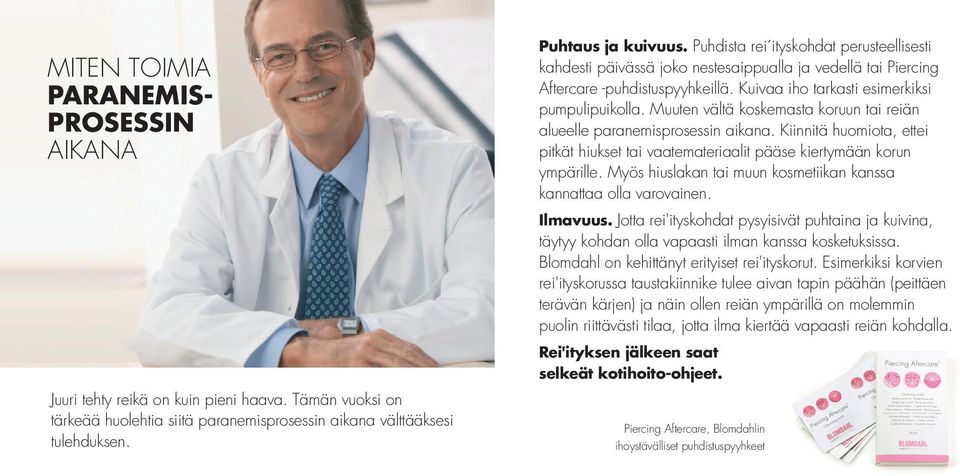 Muuten vältä koskemasta koruun tai reiän alueelle paranemisprosessin aikana. Kiinnitä huomiota, ettei pitkät hiukset tai vaatemateriaalit pääse kiertymään korun ympärille.