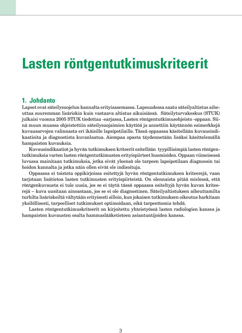 Siinä muun muassa ohjeistettiin säteilysuojaimien käyttöä ja annettiin käytännön esimerkkejä kuvausarvojen valinnasta eri ikäisille lapsipotilaille.