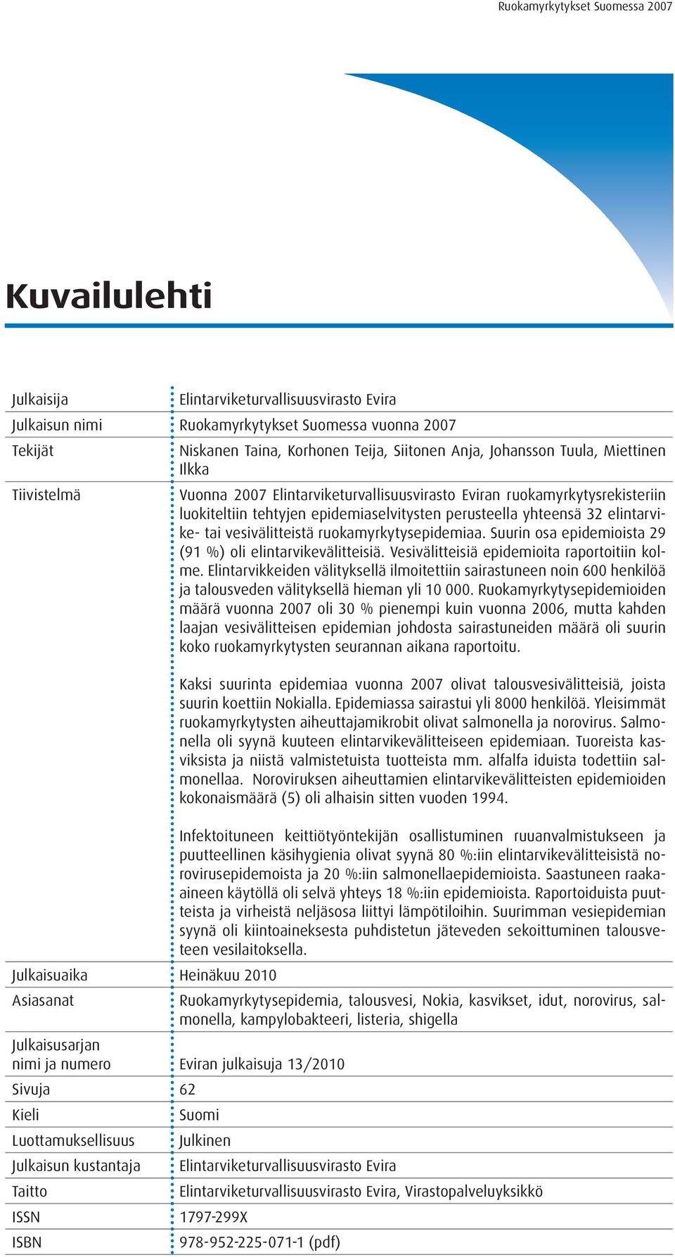 elintarvike- tai vesivälitteistä ruokamyrkytysepidemiaa. Suurin osa epidemioista 29 (91 %) oli elintarvikevälitteisiä. Vesivälitteisiä epidemioita raportoitiin kolme.