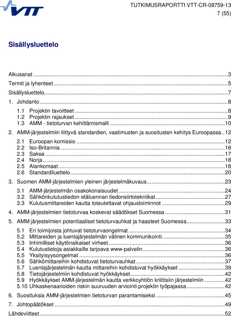 .. 18 2.6 Standardiluettelo... 20 3. Suomen AMM-järjestelmien yleinen järjestelmäkuvaus... 23 3.1 AMM-järjestelmän osakokonaisuudet... 24 3.2 Sähkönkulutustiedon etäluennan tiedonsiirtotekniikat.