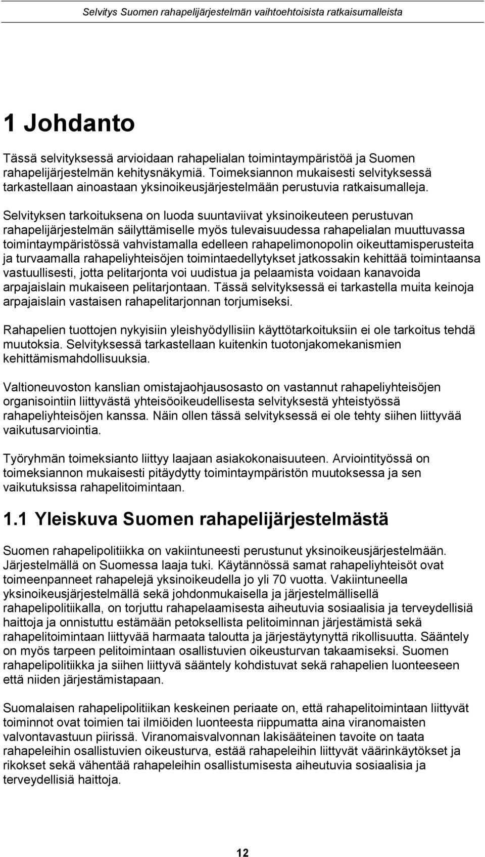Selvityksen tarkoituksena on luoda suuntaviivat yksinoikeuteen perustuvan rahapelijärjestelmän säilyttämiselle myös tulevaisuudessa rahapelialan muuttuvassa toimintaympäristössä vahvistamalla