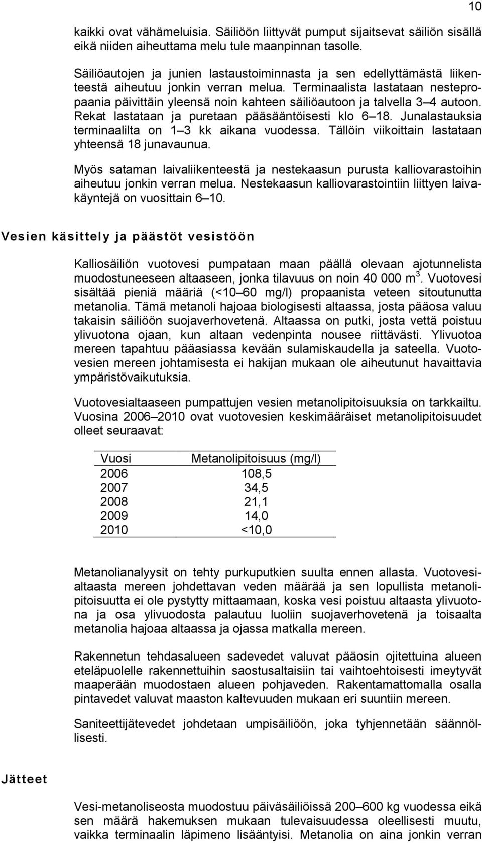 Terminaalista lastataan nestepropaania päivittäin yleensä noin kahteen säiliöautoon ja talvella 3 4 autoon. Rekat lastataan ja puretaan pääsääntöisesti klo 6 18.