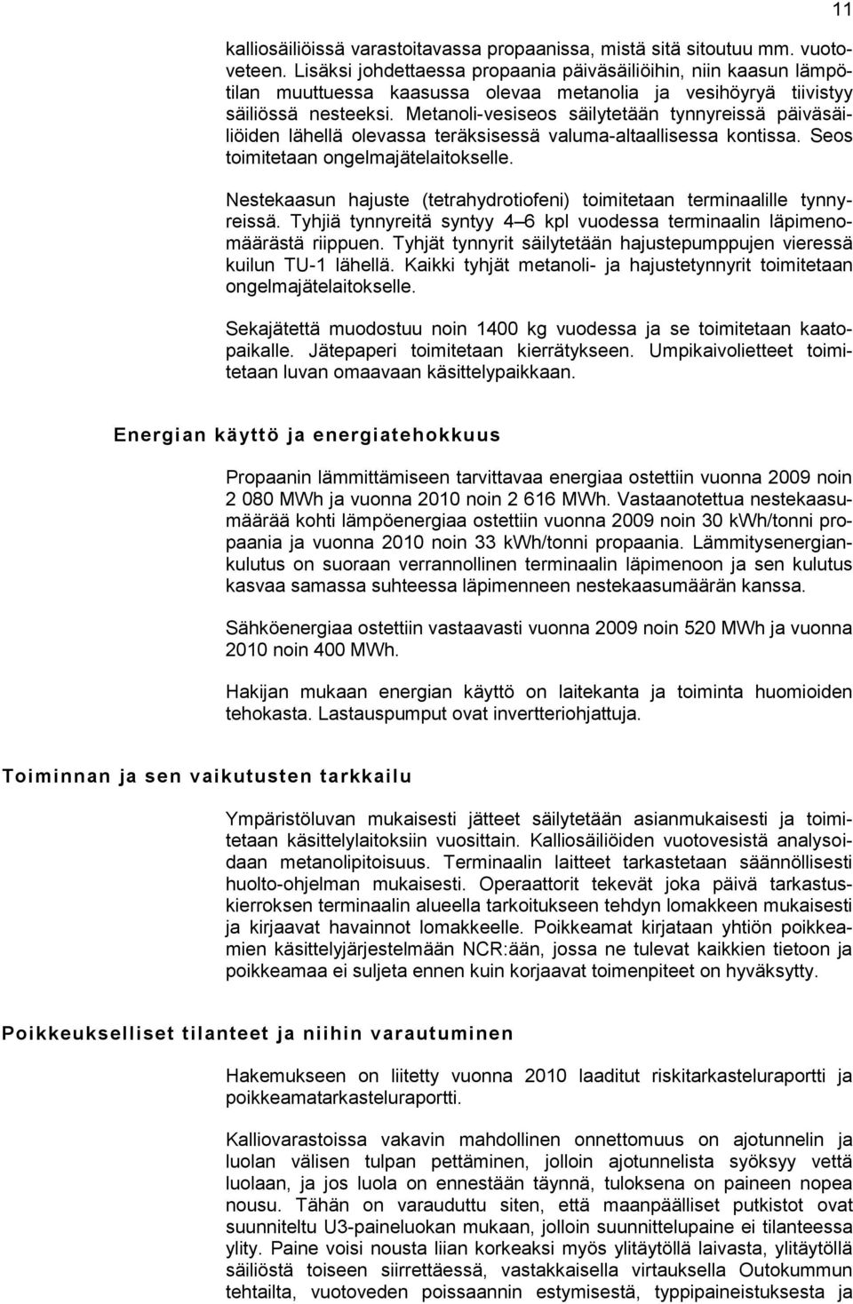 Metanoli-vesiseos säilytetään tynnyreissä päiväsäiliöiden lähellä olevassa teräksisessä valuma-altaallisessa kontissa. Seos toimitetaan ongelmajätelaitokselle.