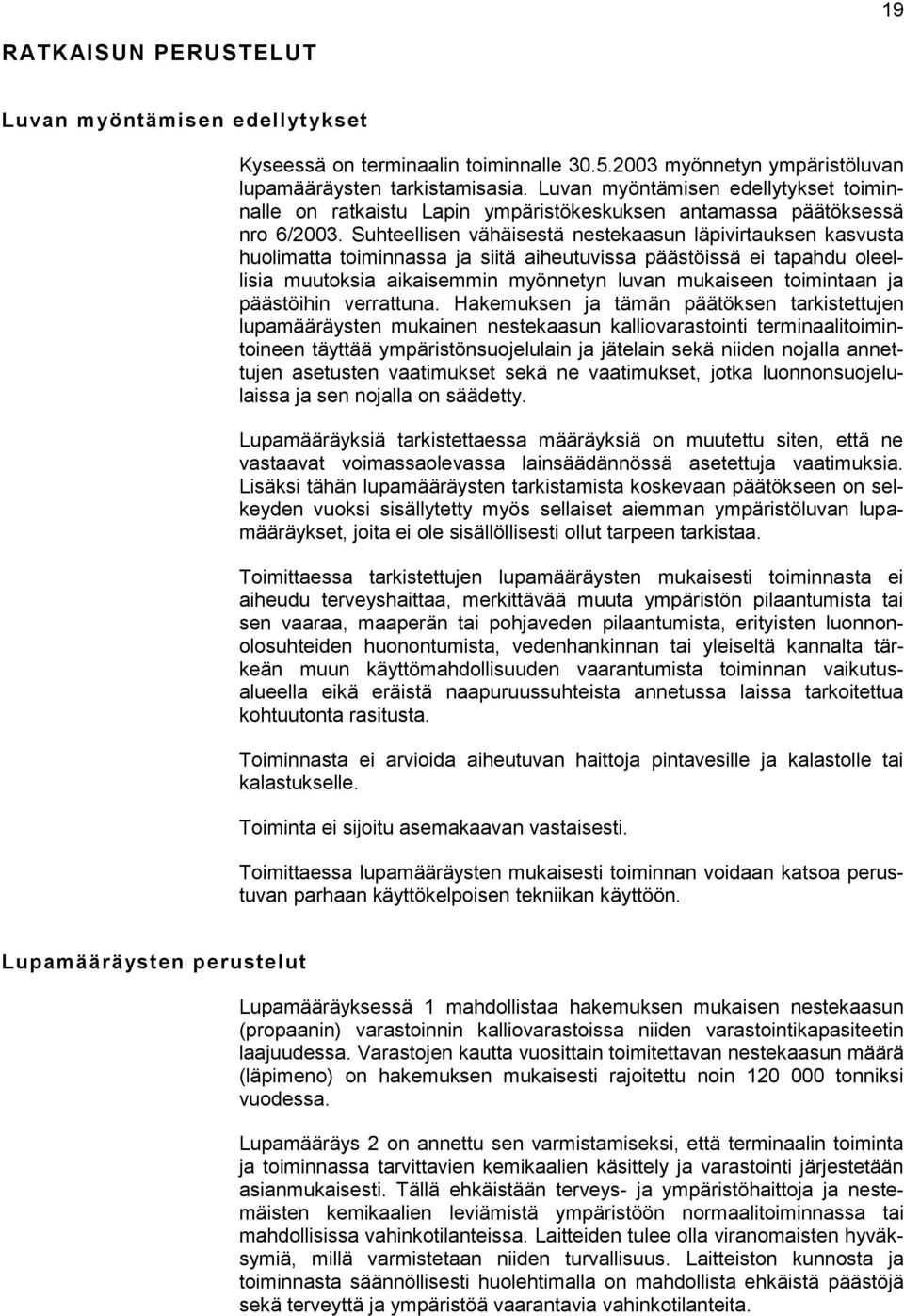 Suhteellisen vähäisestä nestekaasun läpivirtauksen kasvusta huolimatta toiminnassa ja siitä aiheutuvissa päästöissä ei tapahdu oleellisia muutoksia aikaisemmin myönnetyn luvan mukaiseen toimintaan ja