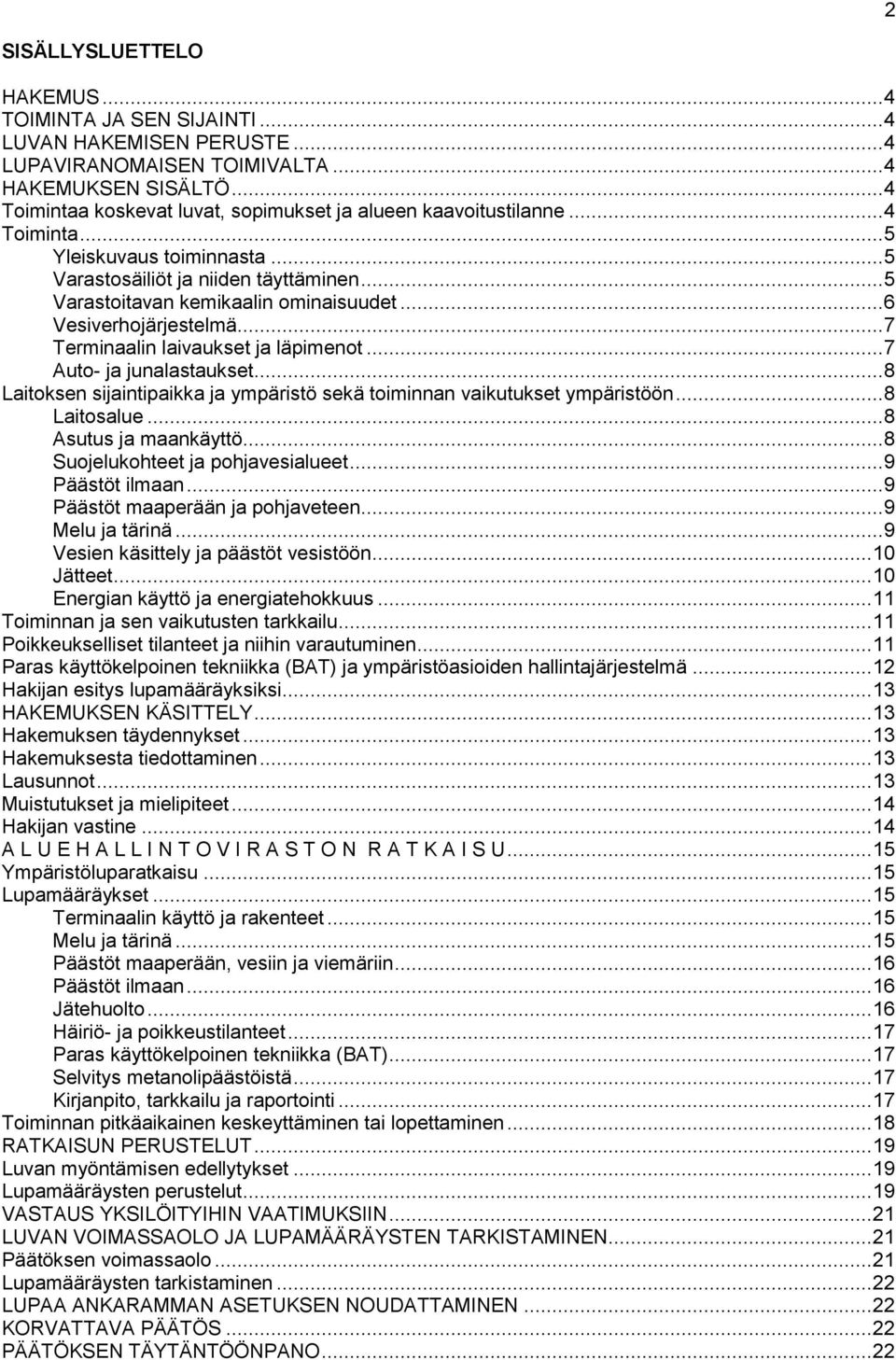 .. 6 Vesiverhojärjestelmä... 7 Terminaalin laivaukset ja läpimenot... 7 Auto- ja junalastaukset... 8 Laitoksen sijaintipaikka ja ympäristö sekä toiminnan vaikutukset ympäristöön... 8 Laitosalue.