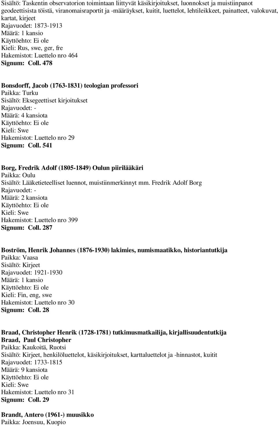 478 Bonsdorff, Jacob (1763-1831) teologian professori Paikka: Turku Sisältö: Eksegeettiset kirjoitukset Määrä: 4 kansiota Hakemistot: Luettelo nro 29 Signum: Coll.