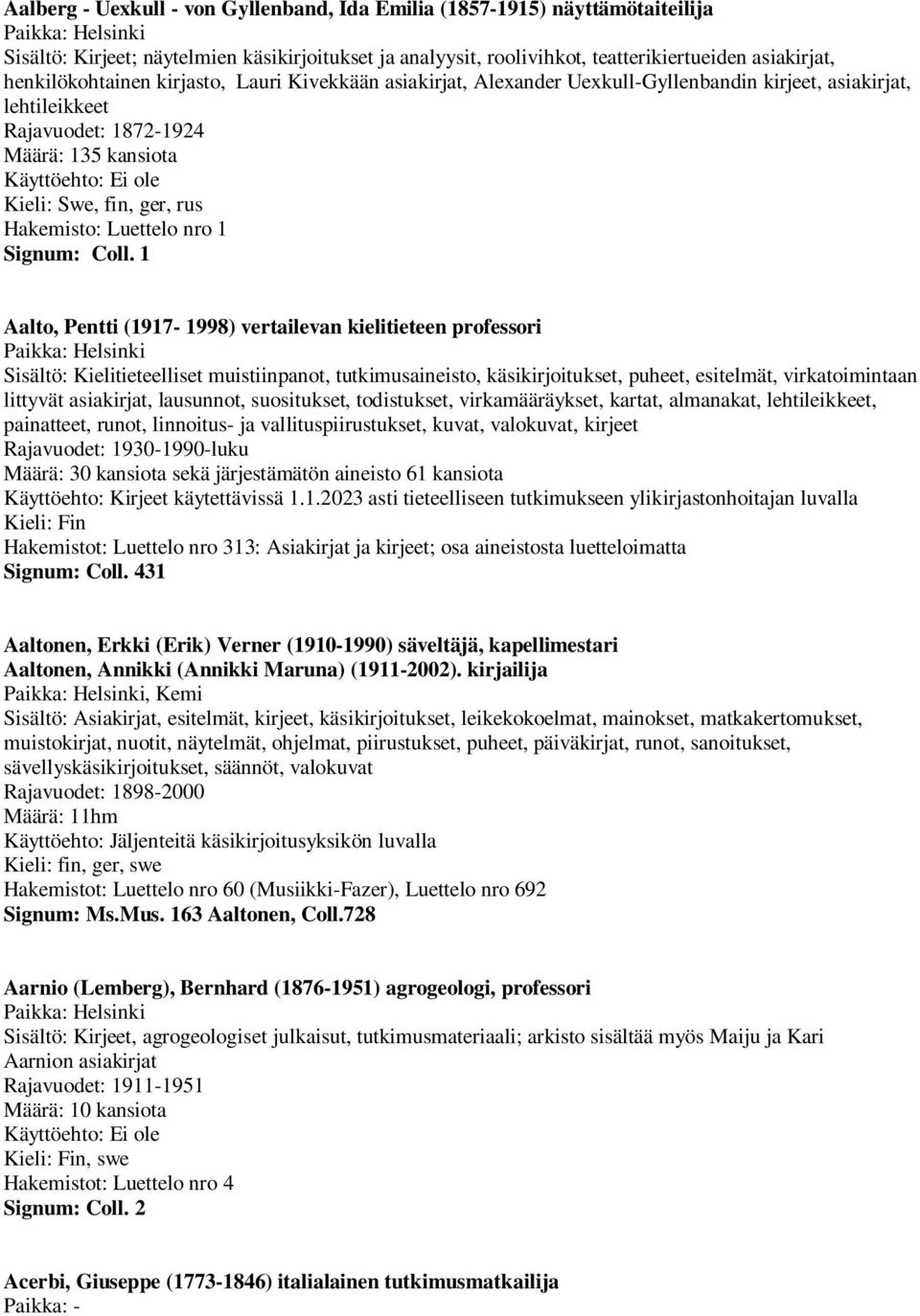 1 Aalto, Pentti (1917-1998) vertailevan kielitieteen professori Sisältö: Kielitieteelliset muistiinpanot, tutkimusaineisto, käsikirjoitukset, puheet, esitelmät, virkatoimintaan littyvät asiakirjat,