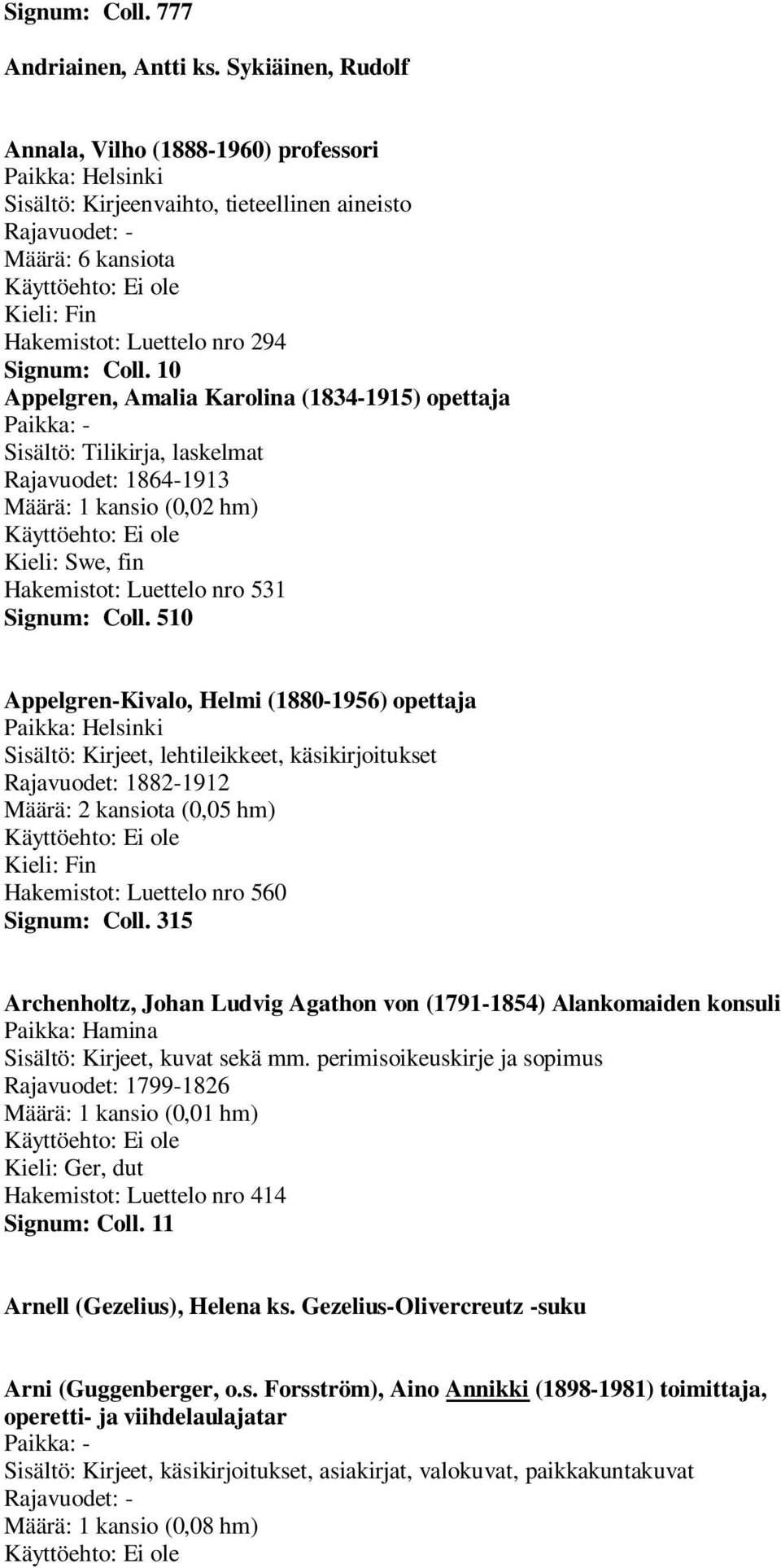 10 Appelgren, Amalia Karolina (1834-1915) opettaja Paikka: - Sisältö: Tilikirja, laskelmat Rajavuodet: 1864-1913 (0,02 hm), fin Hakemistot: Luettelo nro 531 Signum: Coll.
