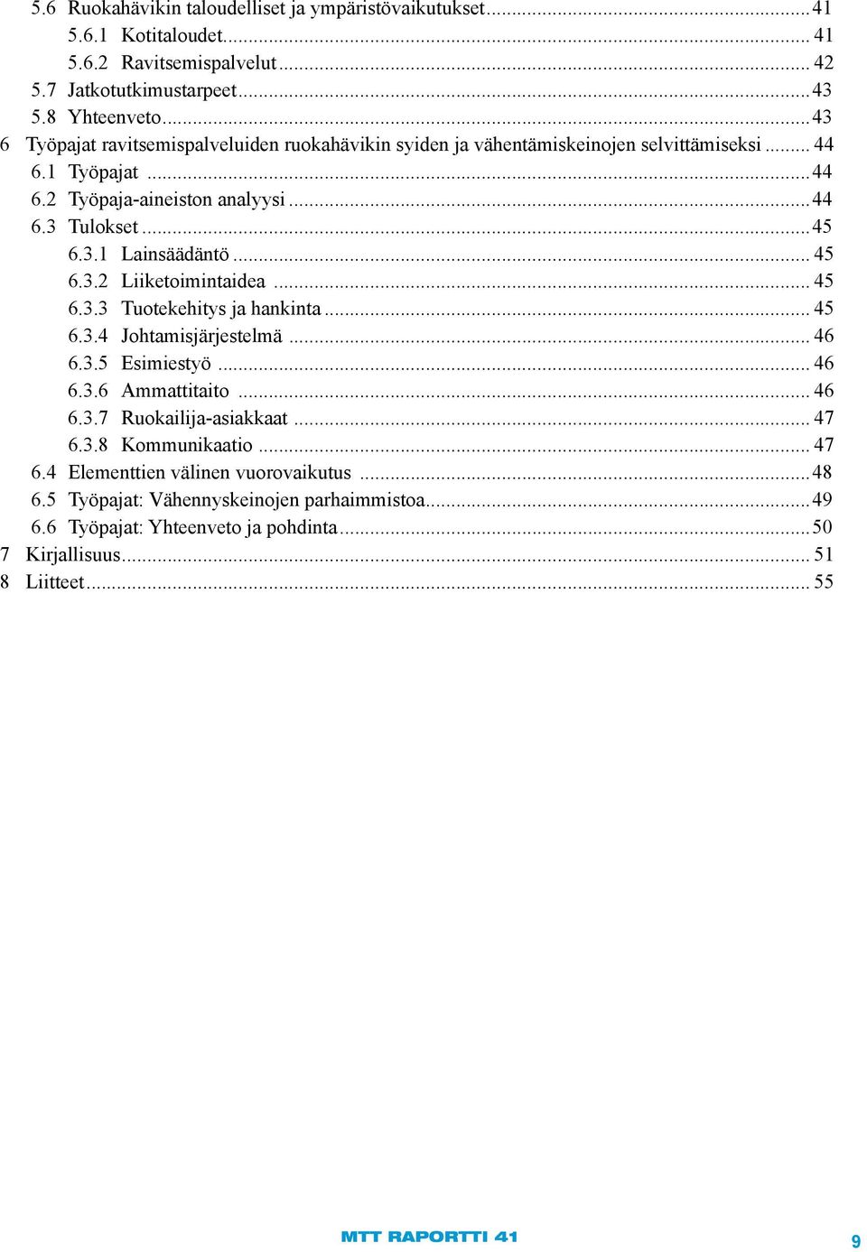 .. 45 6.3.2 Liiketoimintaidea... 45 6.3.3 Tuotekehitys ja hankinta... 45 6.3.4 Johtamisjärjestelmä... 46 6.3.5 Esimiestyö... 46 6.3.6 Ammattitaito... 46 6.3.7 Ruokailija-asiakkaat... 47 6.