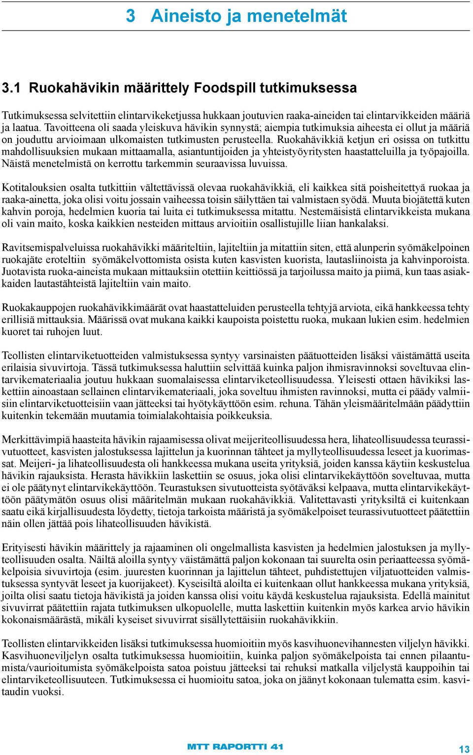 Ruokahävikkiä ketjun eri osissa on tutkittu mahdollisuuksien mukaan mittaamalla, asiantuntijoiden ja yhteistyöyritysten haastatteluilla ja työpajoilla.