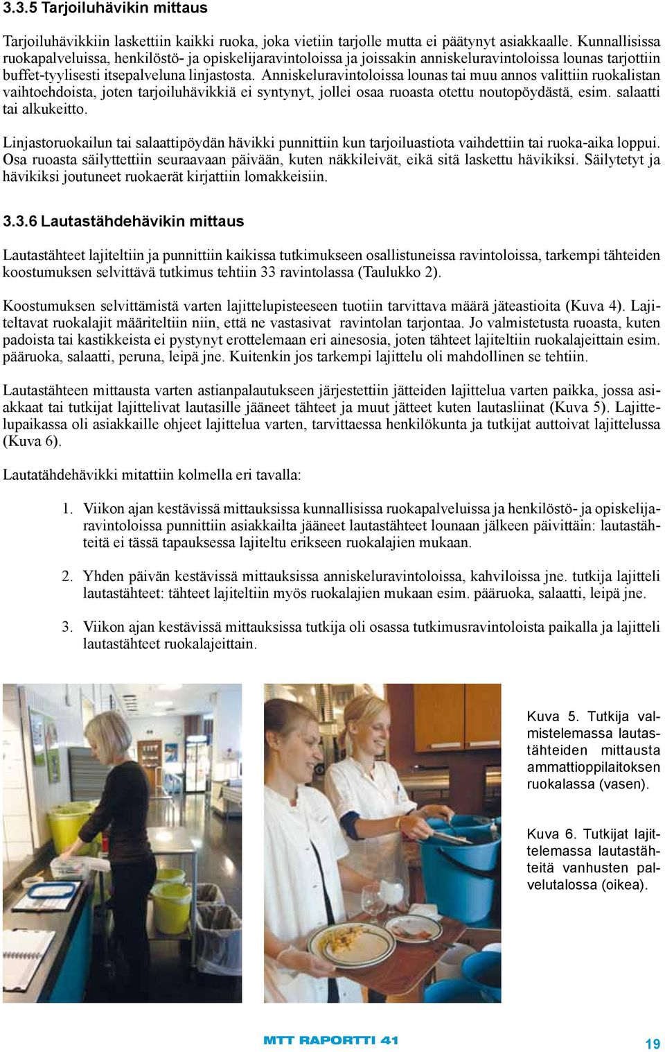 Anniskeluravintoloissa lounas tai muu annos valittiin ruokalistan vaihtoehdoista, joten tarjoiluhävikkiä ei syntynyt, jollei osaa ruoasta otettu noutopöydästä, esim. salaatti tai alkukeitto.