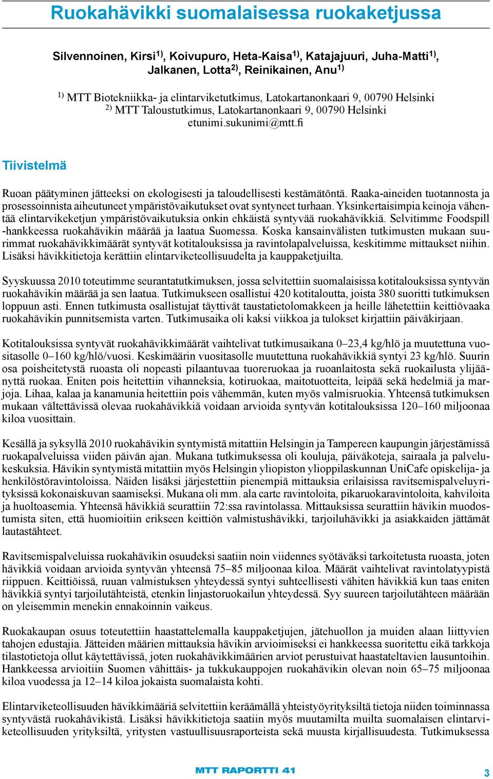 fi Tiivistelmä Ruoan päätyminen jätteeksi on ekologisesti ja taloudellisesti kestämätöntä. Raaka-aineiden tuotannosta ja prosessoinnista aiheutuneet ympäristövaikutukset ovat syntyneet turhaan.