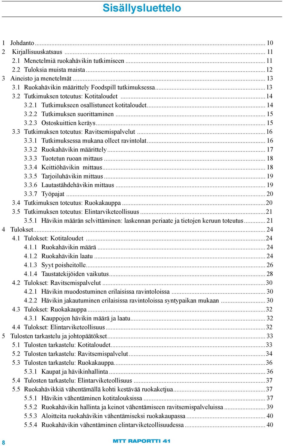 .. 15 3.3 Tutkimuksen toteutus: Ravitsemispalvelut...16 3.3.1 Tutkimuksessa mukana olleet ravintolat... 16 3.3.2 Ruokahävikin määrittely... 17 3.3.3 Tuotetun ruoan mittaus... 18 3.3.4 Keittiöhävikin mittaus.