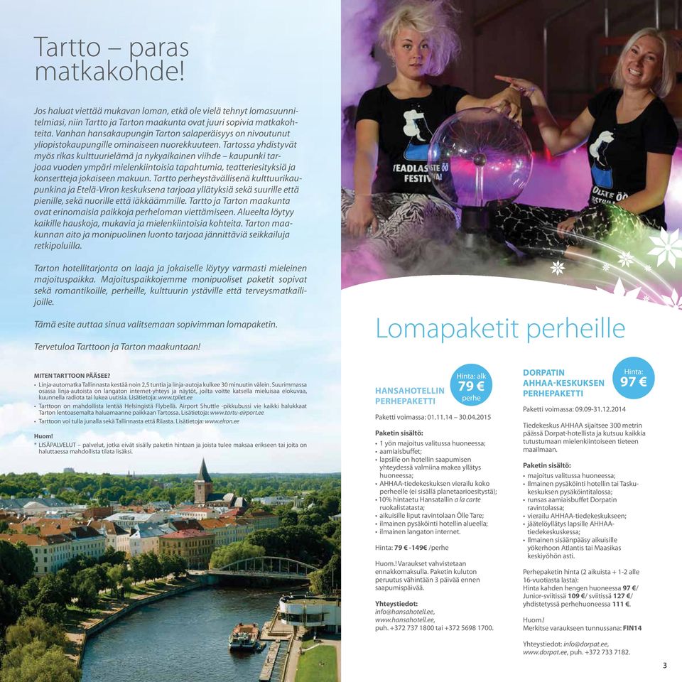 Tartossa yhdistyvät myös rikas kulttuurielämä ja nykyaikainen viihde kaupunki tarjoaa vuoden ympäri mielenkiintoisia tapahtumia, teatteriesityksiä ja konsertteja jokaiseen makuun.