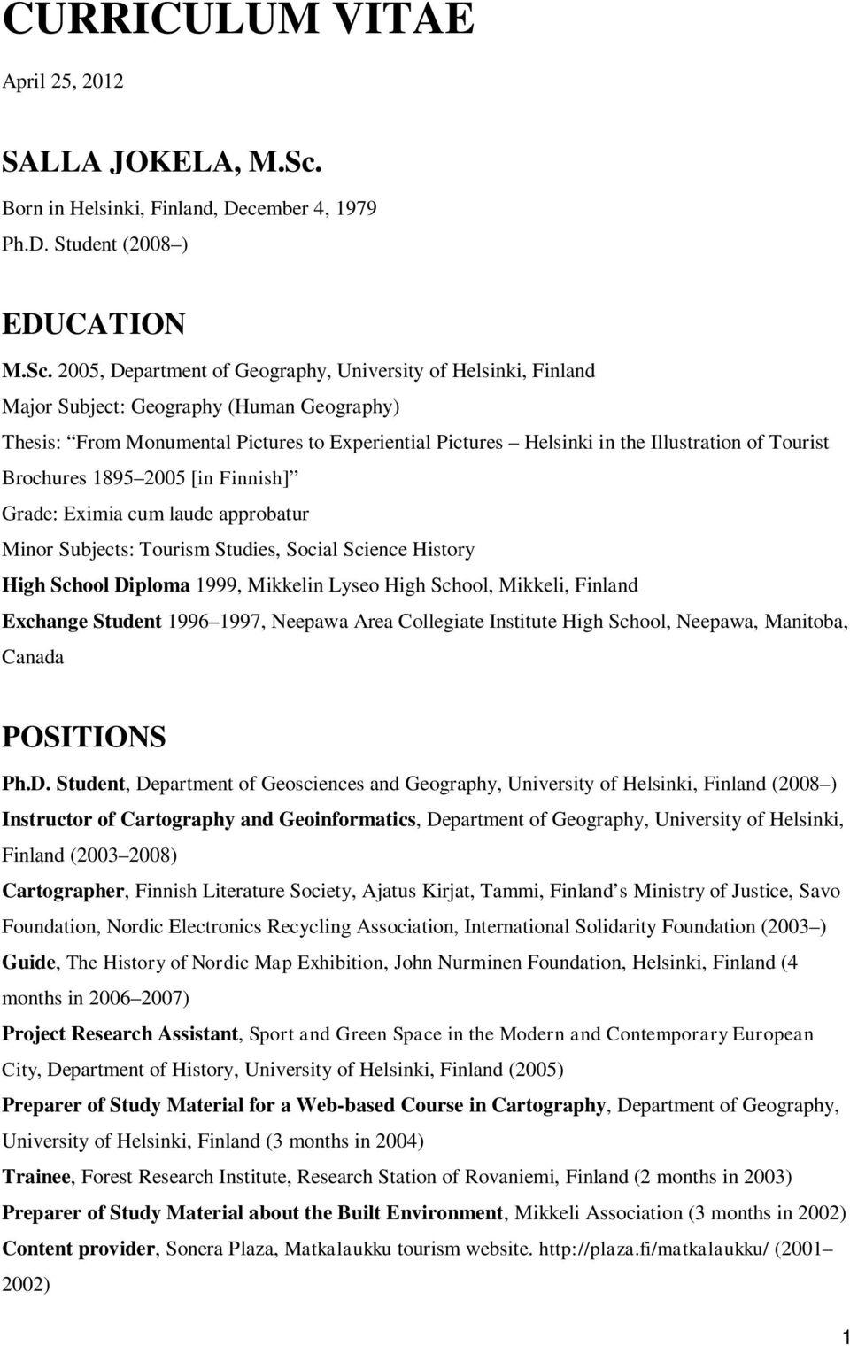 2005, Department of Geography, University of Helsinki, Finland Major Subject: Geography (Human Geography) Thesis: From Monumental Pictures to Experiential Pictures Helsinki in the Illustration of