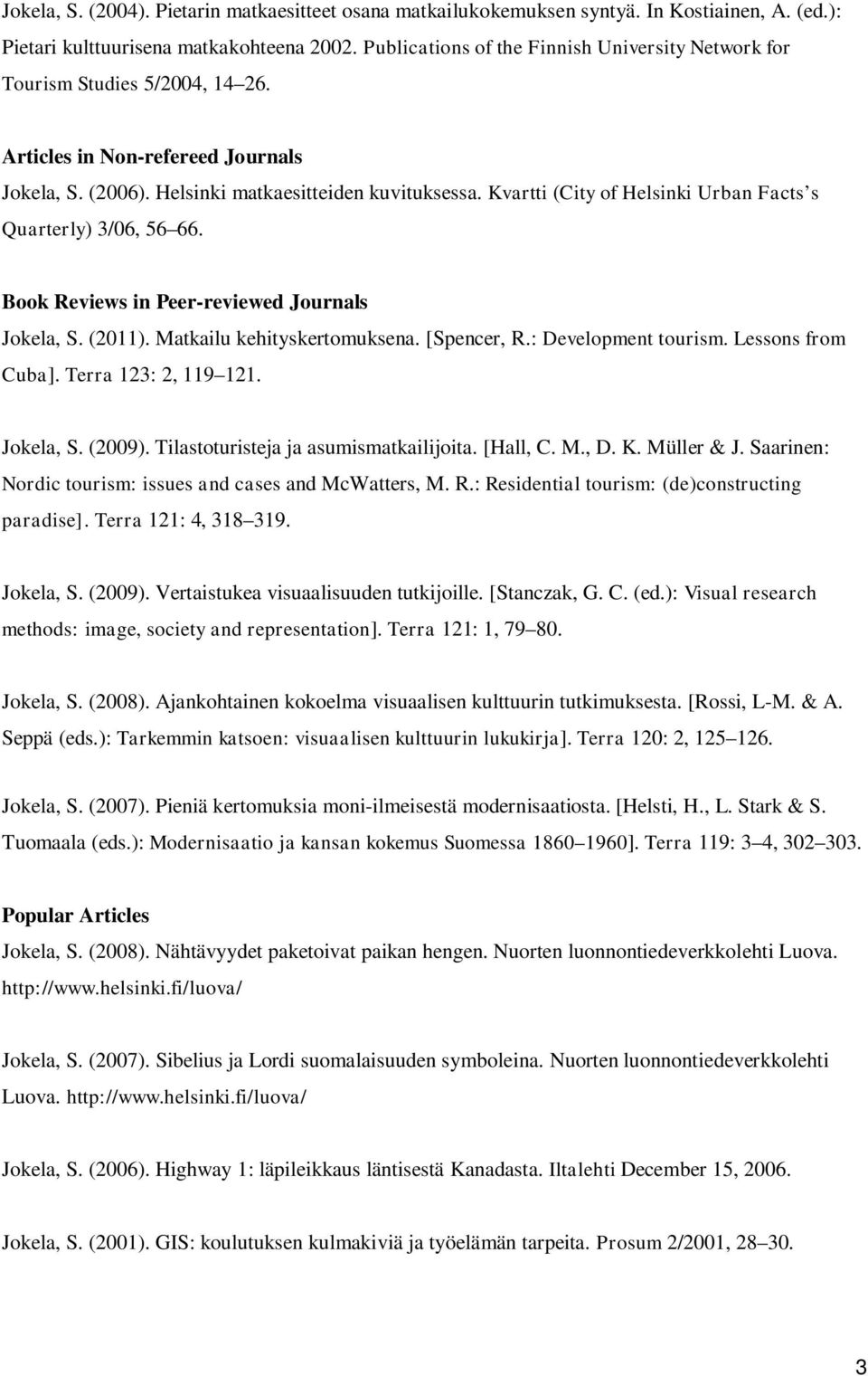 Kvartti (City of Helsinki Urban Facts s Quarterly) 3/06, 56 66. Book Reviews in Peer-reviewed Journals Jokela, S. (2011). Matkailu kehityskertomuksena. [Spencer, R.: Development tourism.