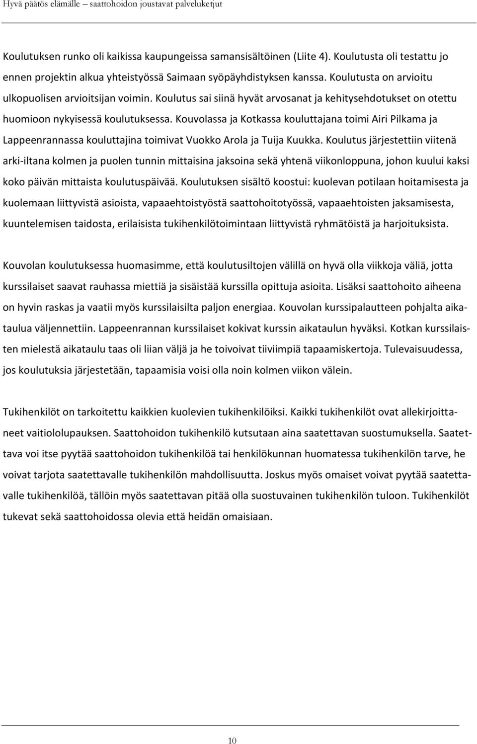 Kouvolassa ja Kotkassa kouluttajana toimi Airi Pilkama ja Lappeenrannassa kouluttajina toimivat Vuokko Arola ja Tuija Kuukka.