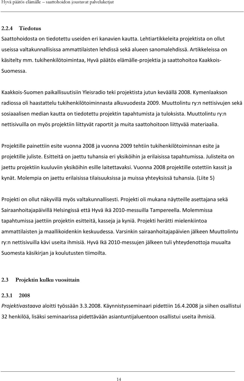 Kaakkois-Suomen paikallisuutisiin Yleisradio teki projektista jutun keväällä 2008. Kymenlaakson radiossa oli haastattelu tukihenkilötoiminnasta alkuvuodesta 2009.